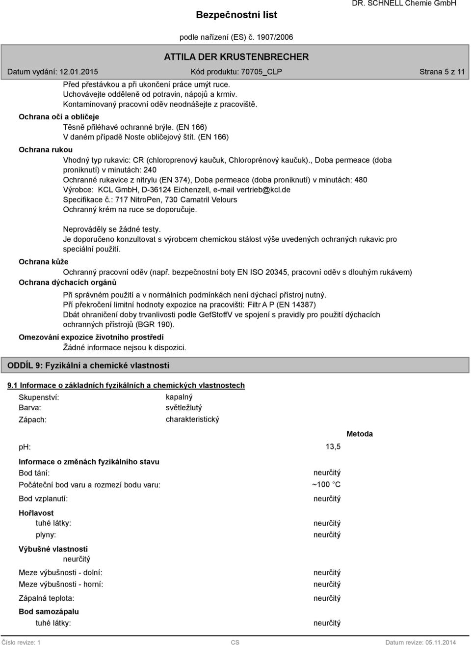 , Doba permeace (doba proniknutí) v minutách: 240 Ochranné rukavice z nitrylu (EN 374), Doba permeace (doba proniknutí) v minutách: 40 Výrobce: KCL GmbH, D-36124 Eichenzell, e-mail vertrieb@kcl.