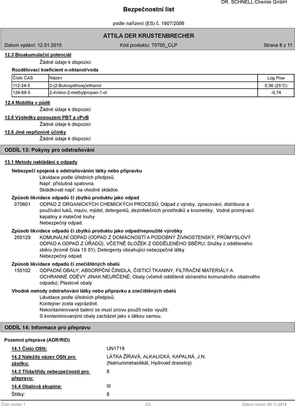 -0,74 12.4 Mobilita v půdě Žádné údaje k dispozici 12.5 Výsledky posouzení PBT a vpvb Žádné údaje k dispozici 12.6 Jiné nepříznivé účinky Žádné údaje k dispozici ODDÍL 13: Pokyny pro odstraňování 13.