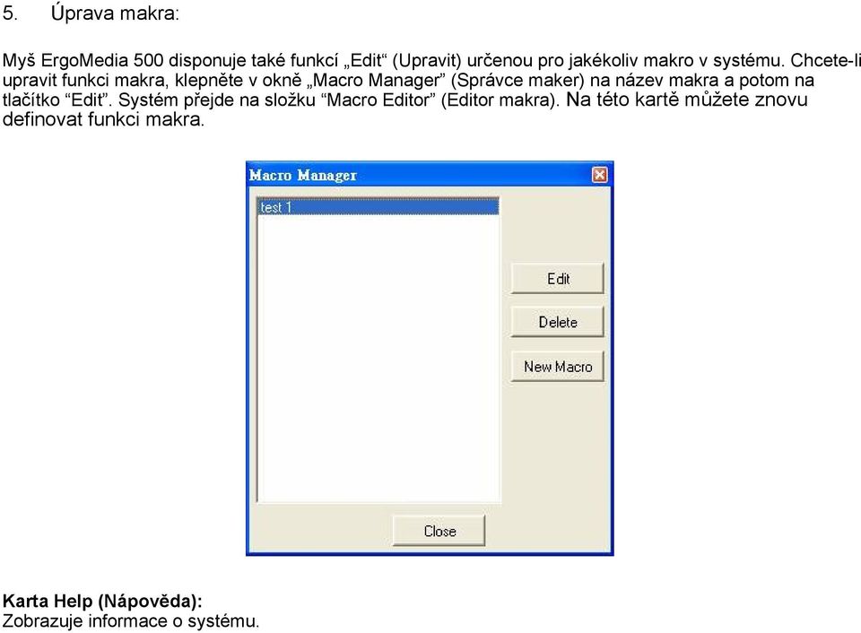 Chcete-li upravit funkci makra, klepněte v okně Macro Manager (Správce maker) na název makra a