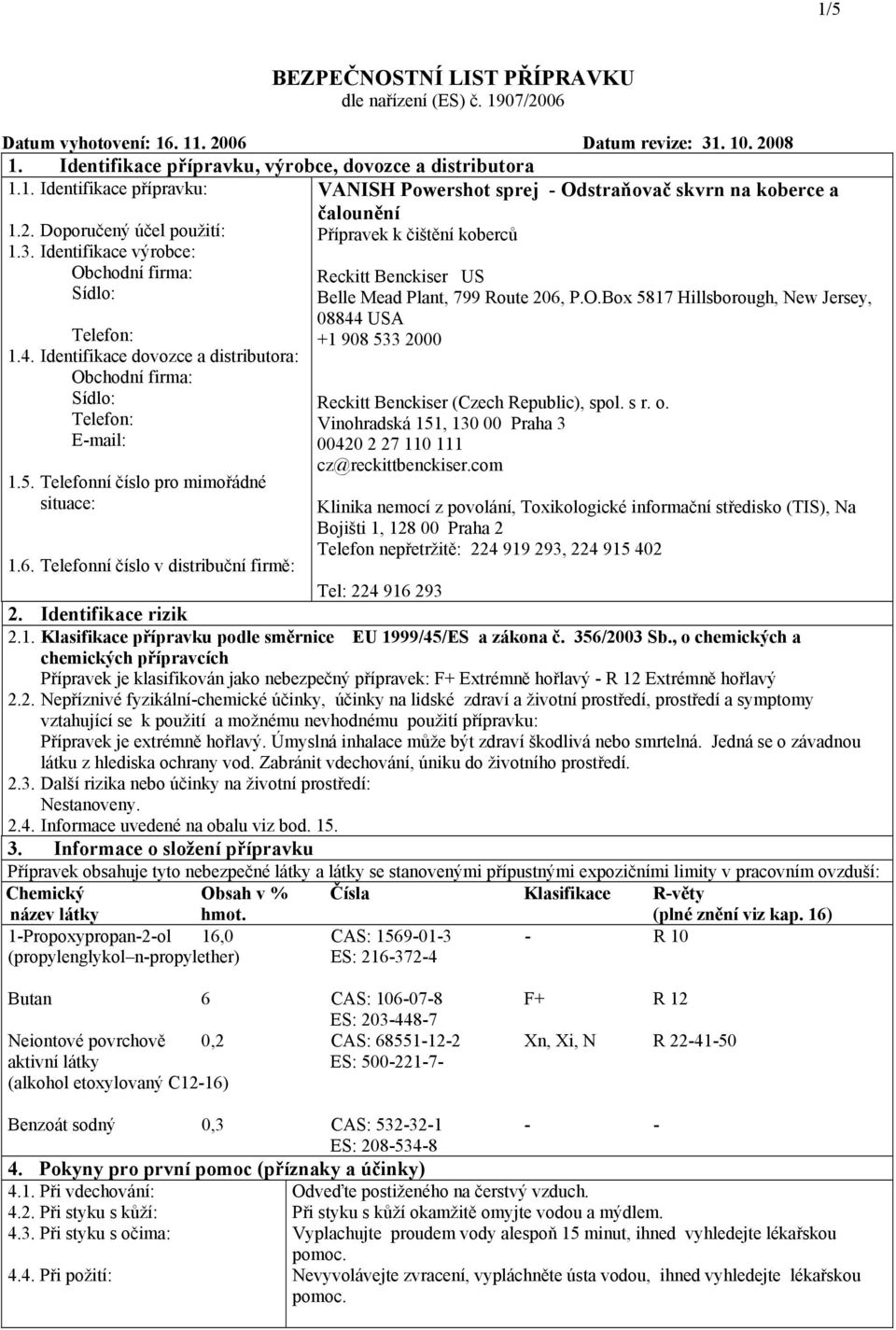 O.Box 5817 Hillsborough, New Jersey, 08844 USA +1 908 533 2000 Reckitt Benckiser (Czech Republic), spol. s r. o. Vinohradská 151, 130 00 Praha 3 00420 2 27 110 111 cz@reckittbenckiser.