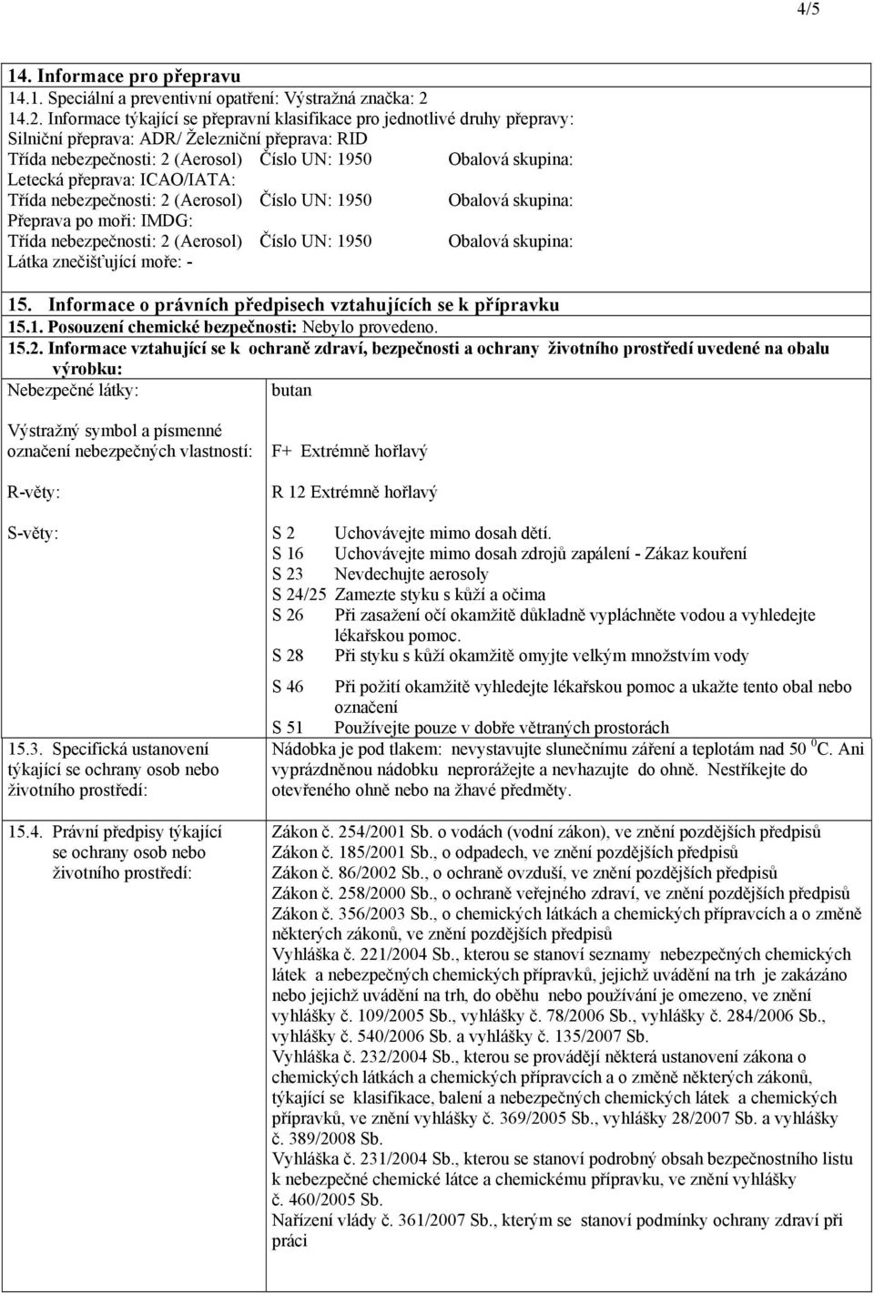 znečišťující moře: 15. Informace o právních předpisech vztahujících se k přípravku 15.1. Posouzení chemické bezpečnosti: Nebylo provedeno. 15.2.