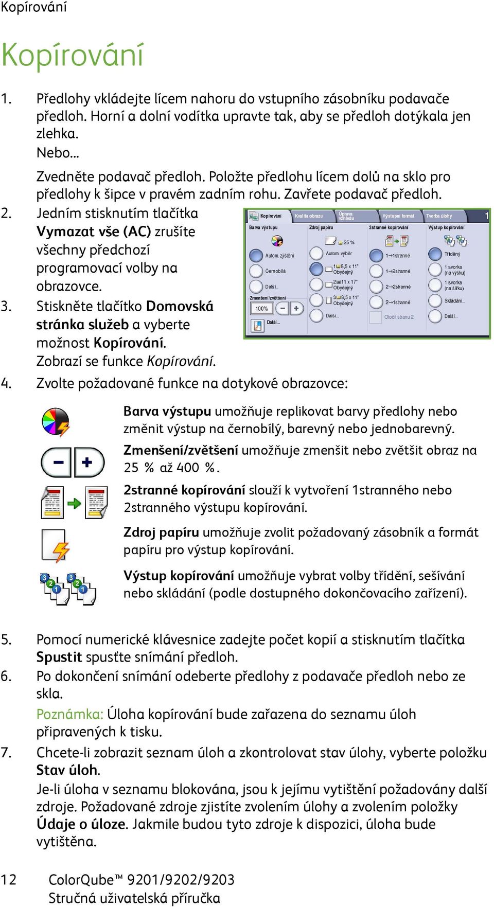 Jedním stisknutím tlačítka Vymazat vše (AC) zrušíte všechny předchozí programovací volby na obrazovce. 3. Stiskněte tlačítko Domovská stránka služeb avyberte možnost Kopírování.