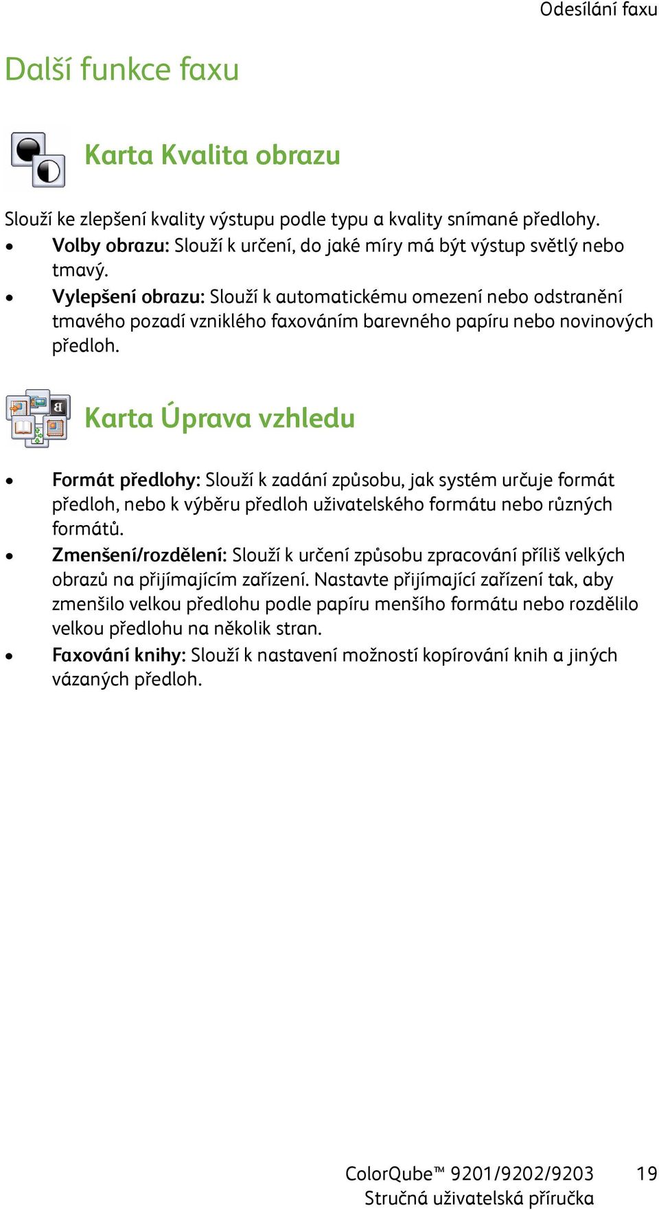 Vylepšení obrazu: Slouží k automatickému omezení nebo odstranění tmavého pozadí vzniklého faxováním barevného papíru nebo novinových předloh.