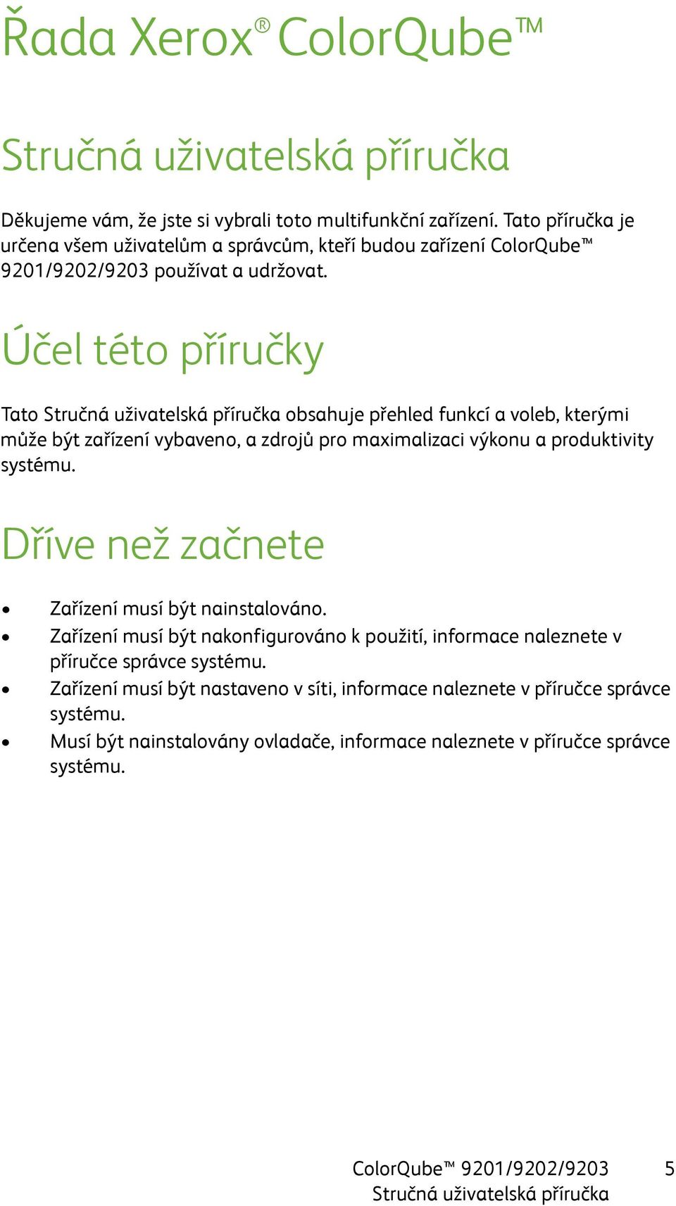 Účel této příručky Tato obsahuje přehled funkcí a voleb, kterými může být zařízení vybaveno, a zdrojů pro maximalizaci výkonu a produktivity systému.