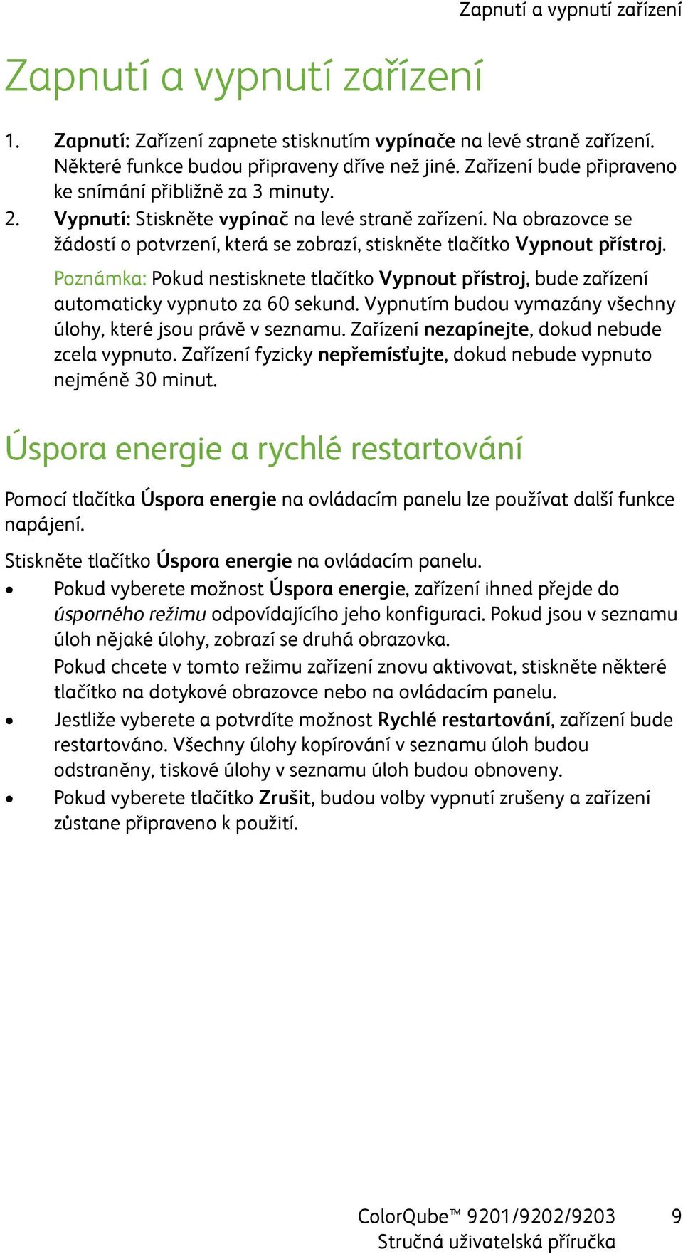 Na obrazovce se žádostí o potvrzení, která se zobrazí, stiskněte tlačítko Vypnout přístroj. Poznámka: Pokud nestisknete tlačítko Vypnout přístroj, bude zařízení automaticky vypnuto za 60 sekund.