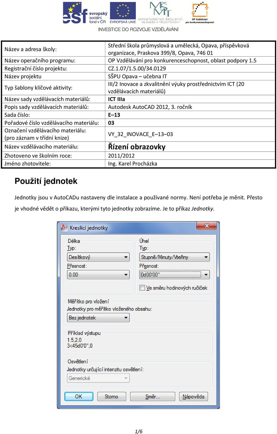 0129 Název projektu SŠPU Opava učebna IT Typ šablony klíčové aktivity: III/2 Inovace a zkvalitnění výuky prostřednictvím ICT (20 vzdělávacích materiálů) Název sady vzdělávacích materiálů: ICT IIIa