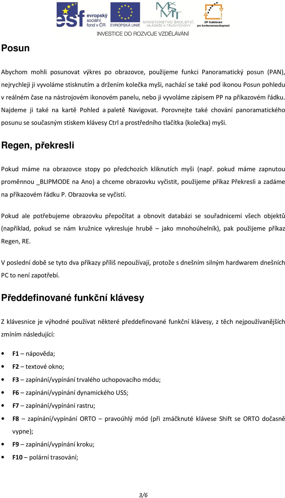 Porovnejte také chování panoramatického posunu se současným stiskem klávesy Ctrl a prostředního tlačítka (kolečka) myši.