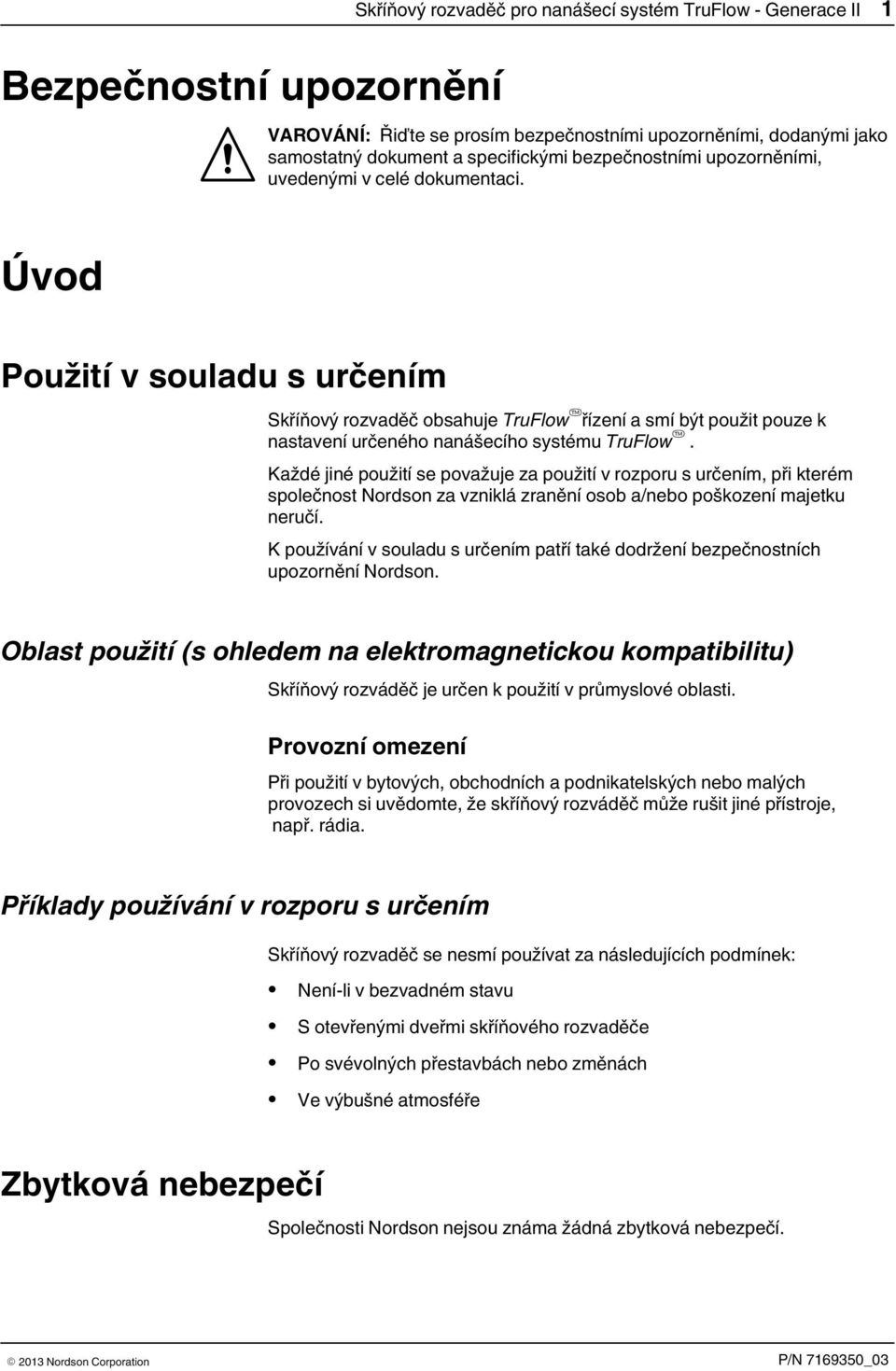 Úvod Použití v souladu s určením Skříňový rozvaděč obsahuje TruFlow řízení a smí být použit pouze k nastavení určeného nanášecího systému TruFlow.