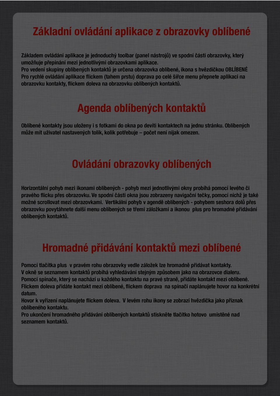 Pro vedení skupiny oblíbených kontaktů je určena obrazovka oblíbené, ikona s hvězdičkou OBLÍBENÉ Pro rychlé ovládání aplikace flickem (tahem prstu) doprava po celé šířce menu přepnete aplikaci na