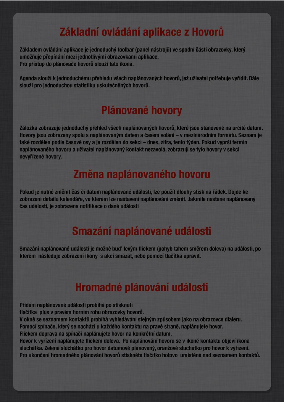 Dále slouží pro jednoduchou statistiku uskutečněných hovorů. Plánované hovory Záložka zobrazuje jednoduchý přehled všech naplánovaných hovorů, které jsou stanovené na určité datum.