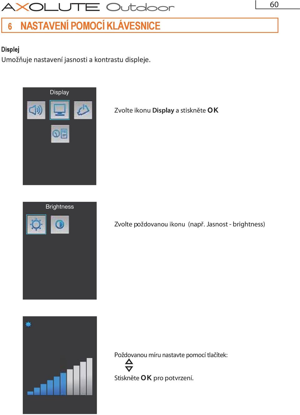 Display Zvolte ikonu Display a stiskněte OK Brightness Zvolte