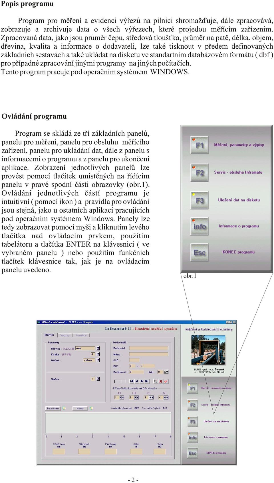 ukládat na disketu ve standartním databázovém formátu ( dbf ) pro pøípadné zpracování jinými programy na jiných poèítaèích. Tento program pracuje pod operaèním systémem WINDOWS.