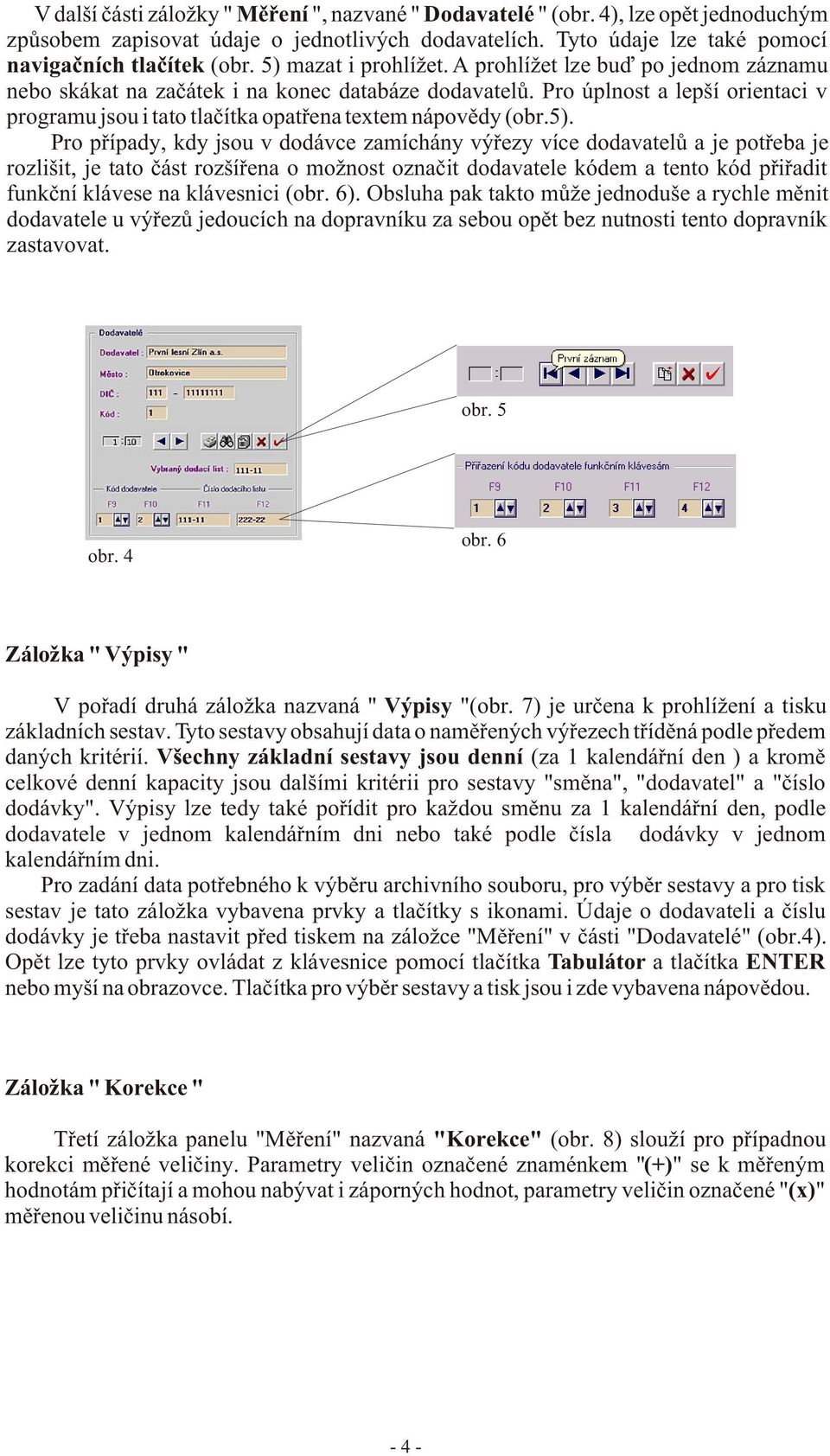 Pro úplnost a lepší orientaci v programu jsou i tato tlaèítka opatøena textem nápovìdy (obr.5).