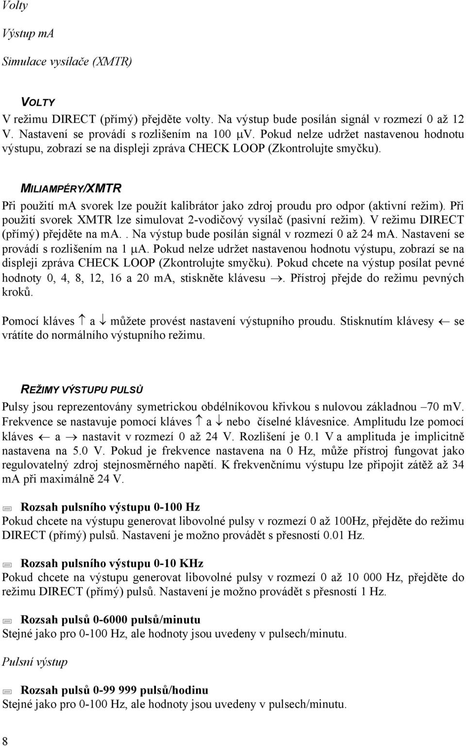 MILIAMPÉRY/XMTR Při použití ma svorek lze použít kalibrátor jako zdroj proudu pro odpor (aktivní režim). Při použití svorek XMTR lze simulovat 2-vodičový vysílač (pasivní režim).