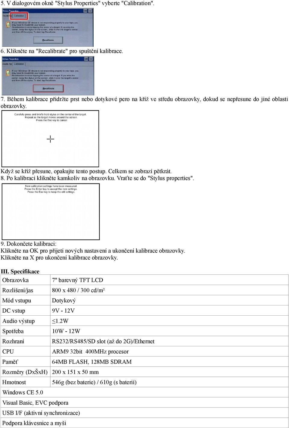 Po kalibraci klikněte kamkoliv na obrazovku. Vraťte se do "Stylus properties". 9. Dokončete kalibraci: Klikněte na OK pro přijetí nových nastavení a ukončení kalibrace obrazovky.