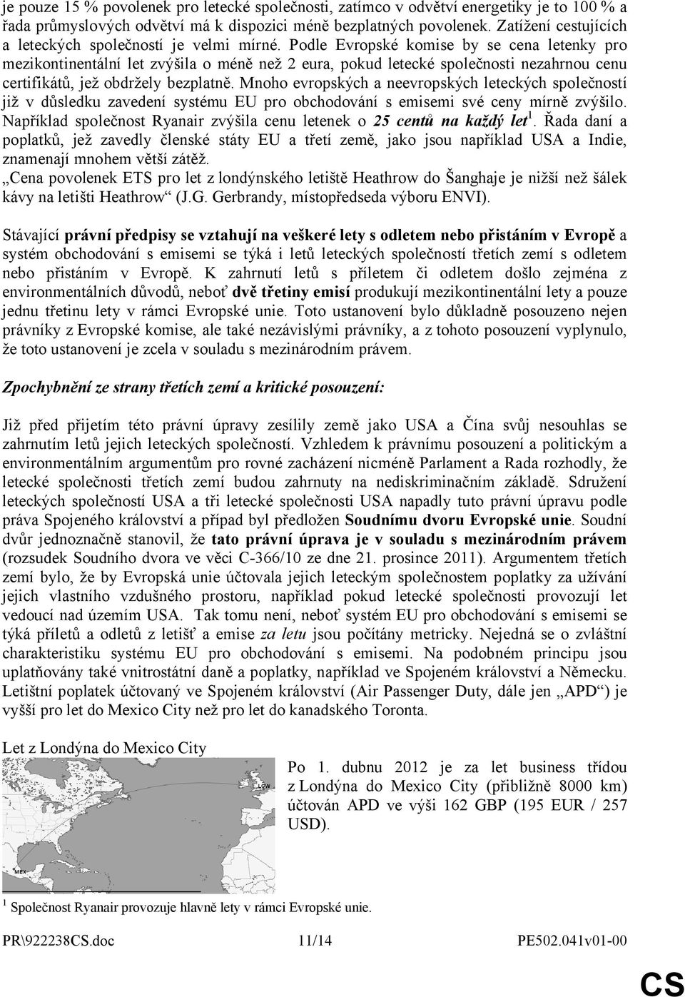 Podle Evropské komise by se cena letenky pro mezikontinentální let zvýšila o méně než 2 eura, pokud letecké společnosti nezahrnou cenu certifikátů, jež obdržely bezplatně.