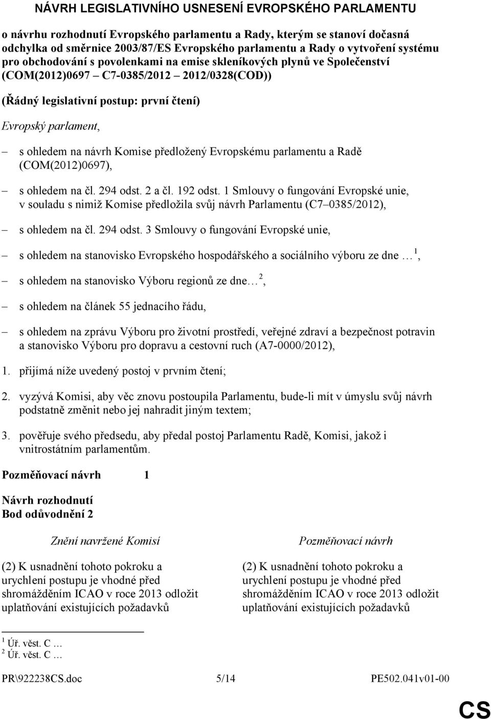 ohledem na návrh Komise předložený Evropskému parlamentu a Radě (COM(2012)0697), s ohledem na čl. 294 odst. 2 a čl. 192 odst.