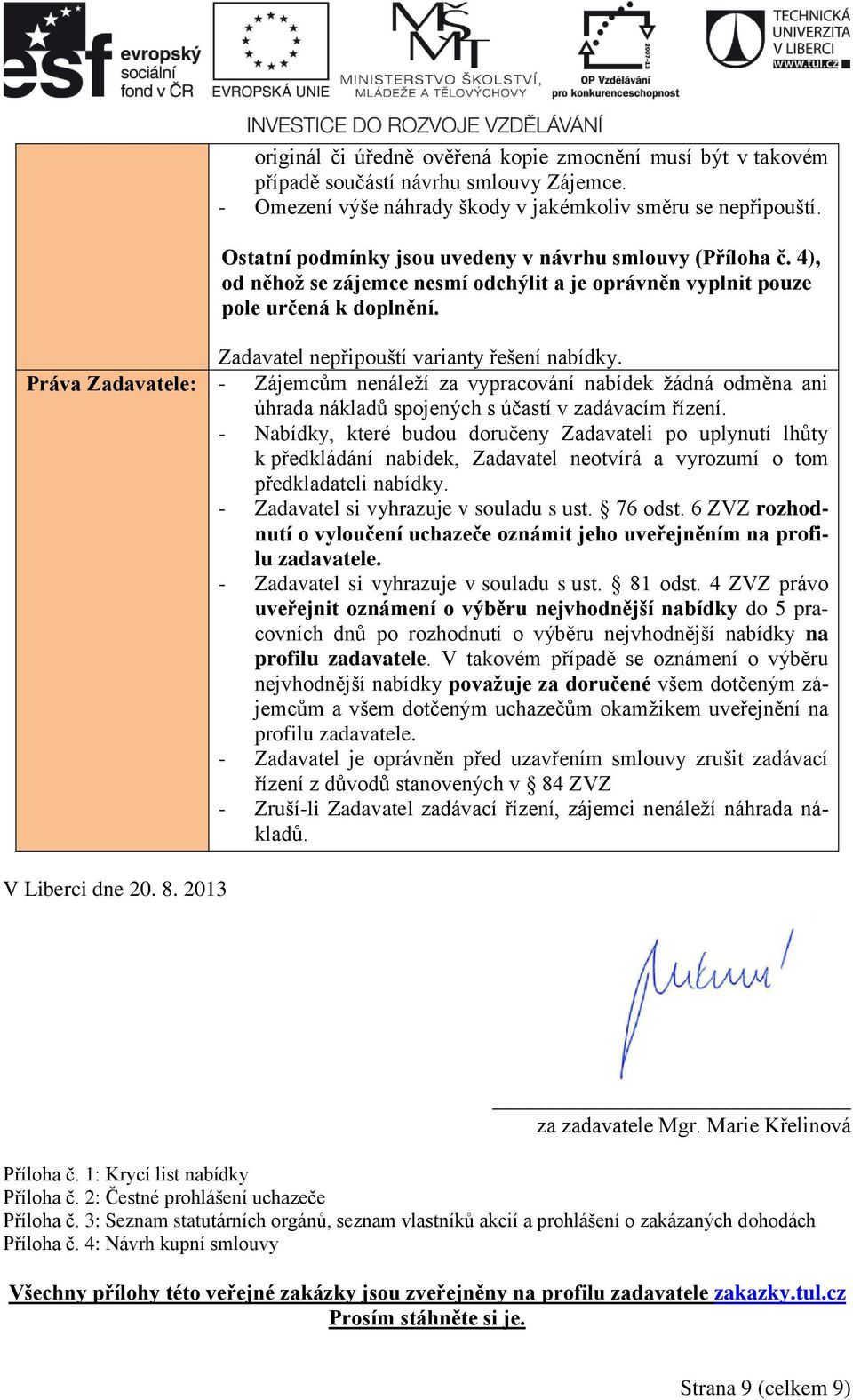 Práva Zadavatele: - Zájemcům nenáleží za vypracování nabídek žádná odměna ani úhrada nákladů spojených s účastí v zadávacím řízení.