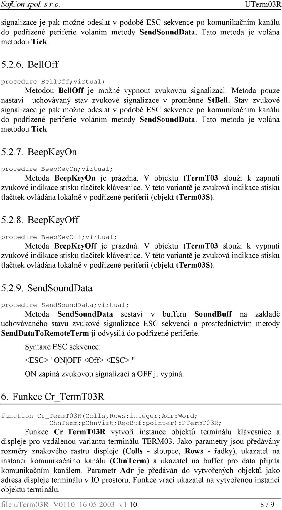 Stav zvukové signalizace je pak možné odeslat v podobě ESC sekvence po komunikačním kanálu do podřízené periferie voláním metody SendSoundData. Tato metoda je volána metodou Tick. 5.2.7.