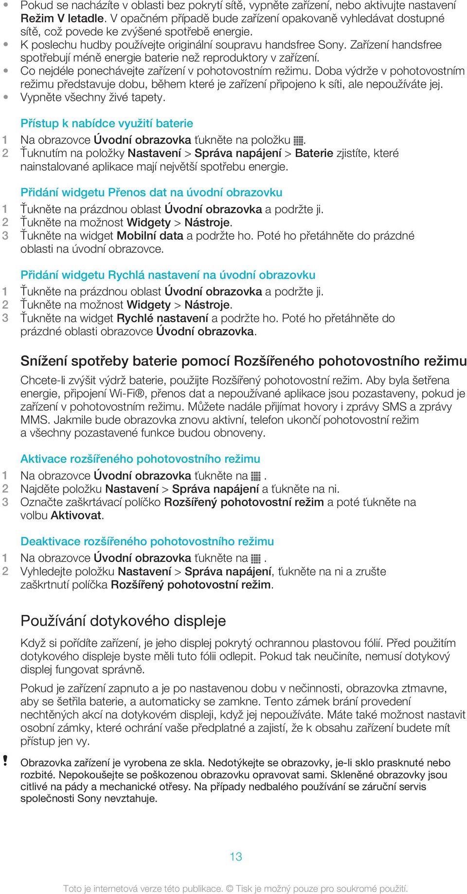 Zařízení handsfree spotřebují méně energie baterie než reproduktory v zařízení. Co nejdéle ponechávejte zařízení v pohotovostním režimu.