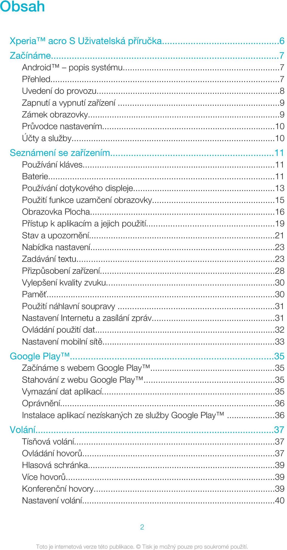 ..16 Přístup k aplikacím a jejich použití...19 Stav a upozornění...21 Nabídka nastavení...23 Zadávání textu...23 Přizpůsobení zařízení...28 Vylepšení kvality zvuku...30 Paměť.