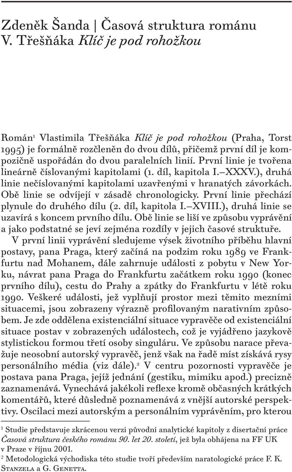 linií. První linie je tvořena lineárně číslovanými kapitolami (1. díl, kapitola I. XXXV.), druhá linie nečíslovanými kapitolami uzavřenými v hranatých závorkách.