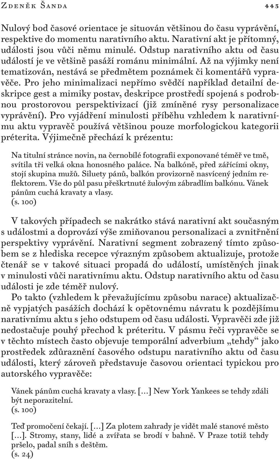 Pro jeho minimalizaci nepřímo svědčí například detailní deskripce gest a mimiky postav, deskripce prostředí spojená s podrobnou prostorovou perspektivizací (již zmíněné rysy personalizace vyprávění).