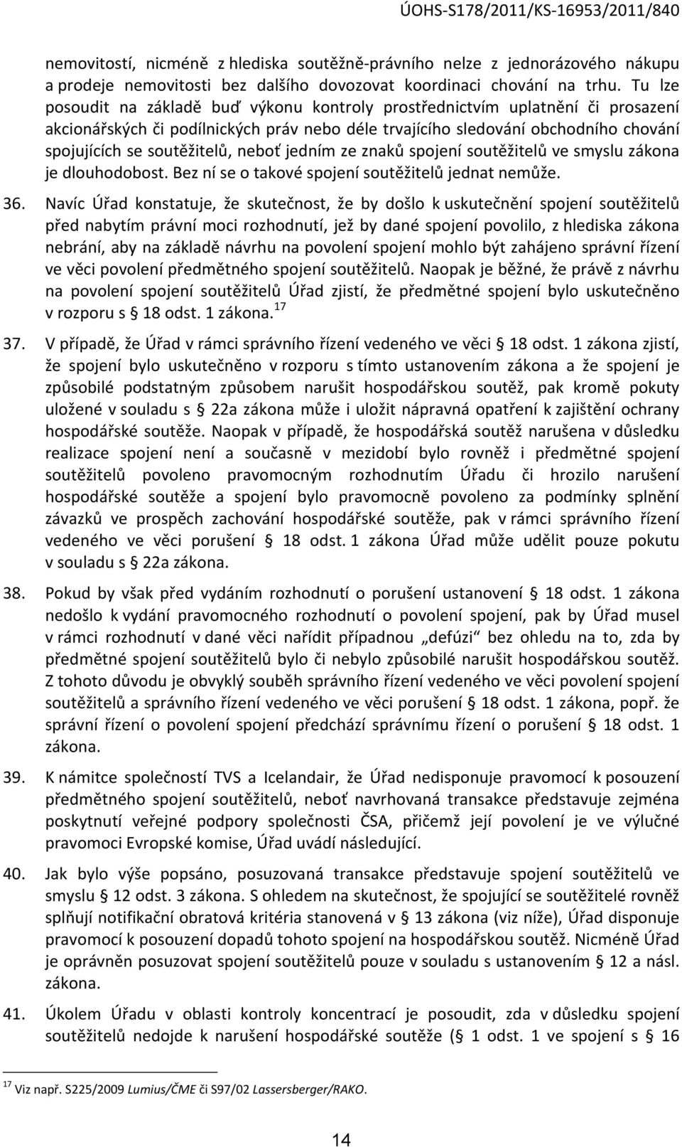 neboť jedním ze znaků spojení soutěžitelů ve smyslu zákona je dlouhodobost. Bez ní se o takové spojení soutěžitelů jednat nemůže. 36.