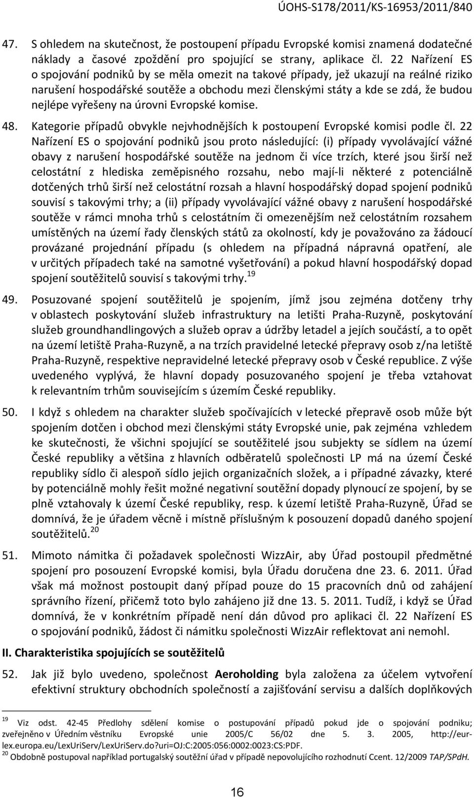 vyřešeny na úrovni Evropské komise. 48. Kategorie případů obvykle nejvhodnějších k postoupení Evropské komisi podle čl.