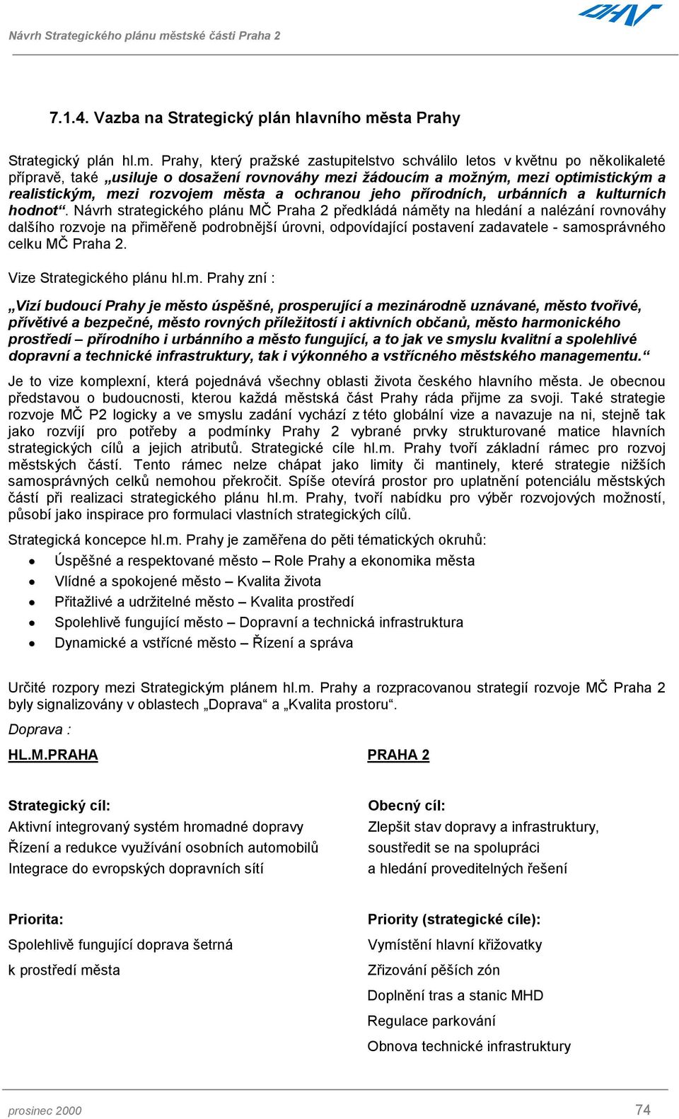 Prahy, který pražské zastupitelstvo schválilo letos v květnu po několikaleté přípravě, také usiluje o dosažení rovnováhy mezi žádoucím a možným, mezi optimistickým a realistickým, mezi rozvojem města