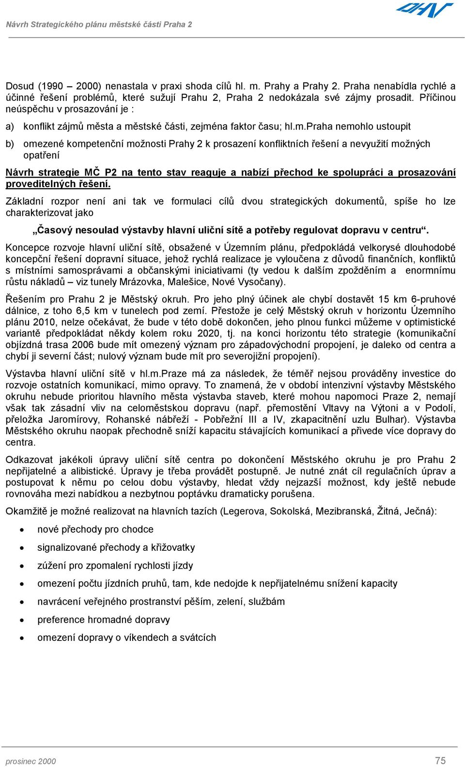 města a městské části, zejména faktor času; hl.m.praha nemohlo ustoupit b) omezené kompetenční možnosti Prahy 2 k prosazení konfliktních řešení a nevyužití možných opatření Návrh strategie MČ P2 na