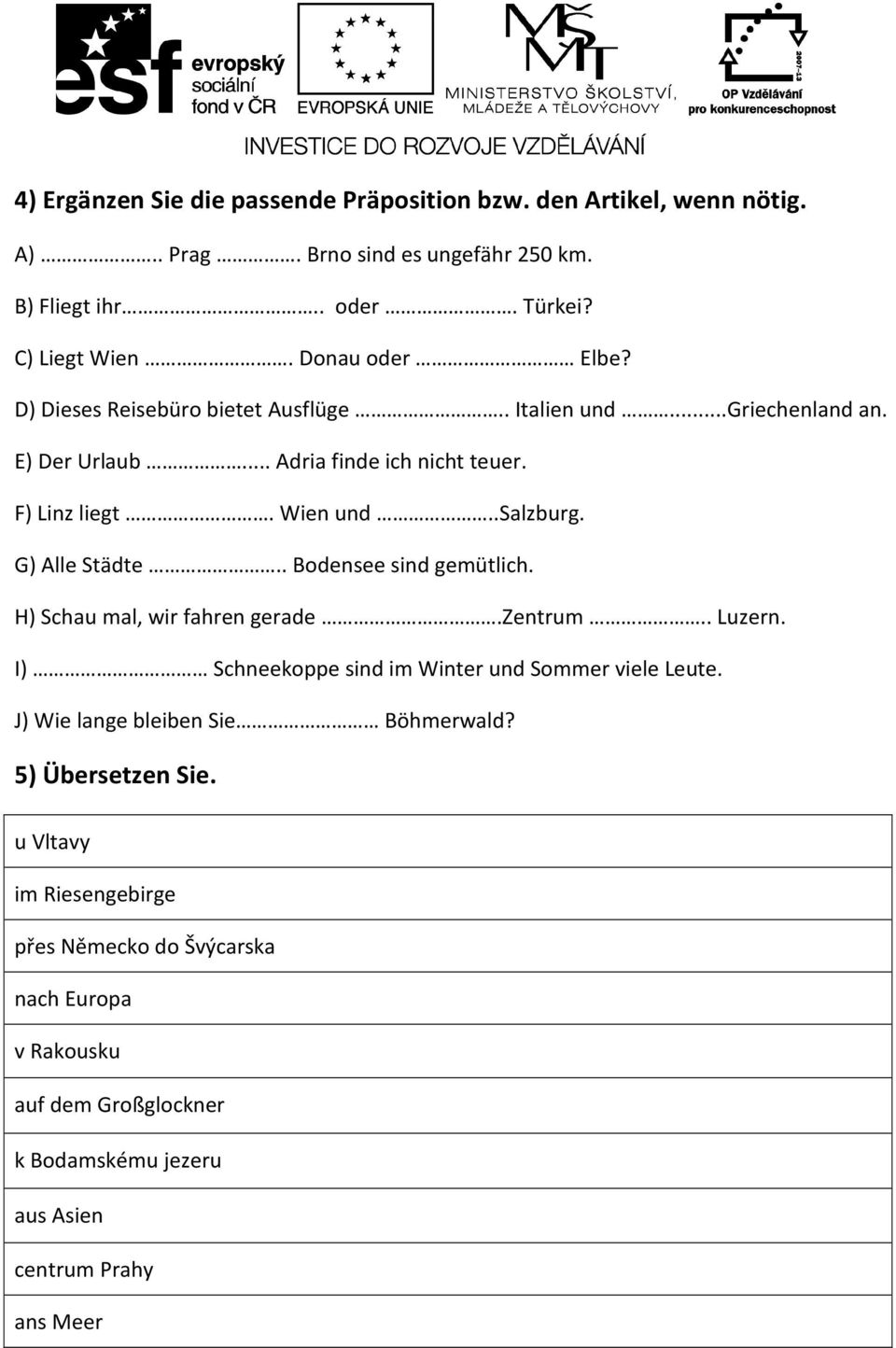 G) Alle Städte.. Bodensee sind gemütlich. H) Schau mal, wir fahren gerade.zentrum.. Luzern. I) Schneekoppe sind im Winter und Sommer viele Leute.