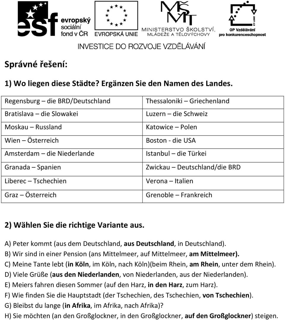 die Schweiz Katowice Polen Boston - die USA Istanbul die Türkei Zwickau Deutschland/die BRD Verona Italien Grenoble Frankreich 2) Wählen Sie die richtige Variante aus.