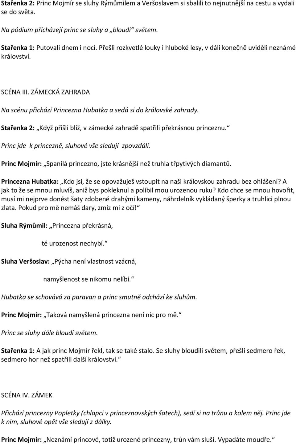 ZÁMECKÁ ZAHRADA Na scénu přichází Princezna Hubatka a sedá si do královské zahrady. Stařenka 2: Když přišli blíž, v zámecké zahradě spatřili překrásnou princeznu.