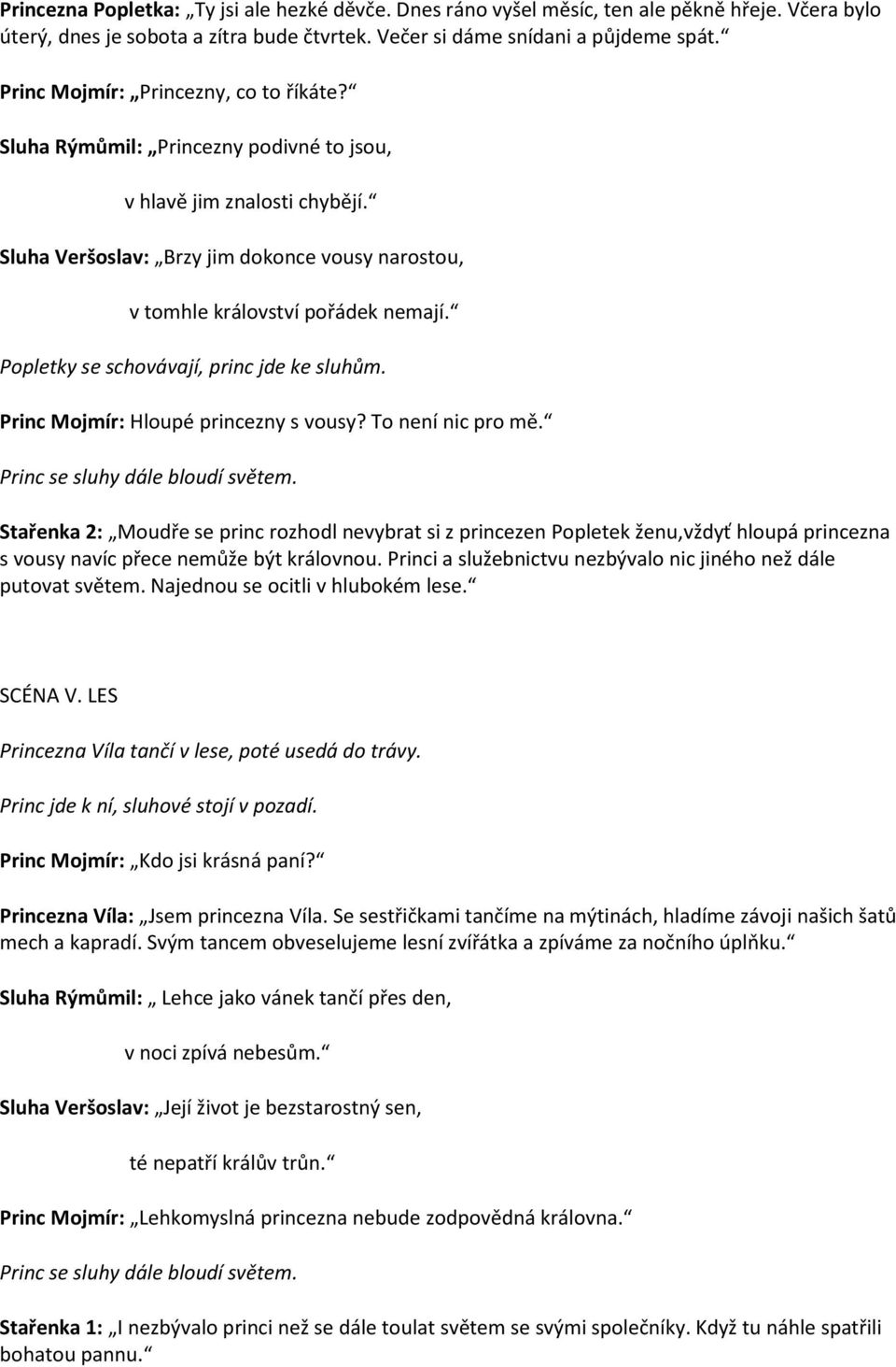 Popletky se schovávají, princ jde ke sluhům. Princ Mojmír: Hloupé princezny s vousy? To není nic pro mě. Princ se sluhy dále bloudí světem.