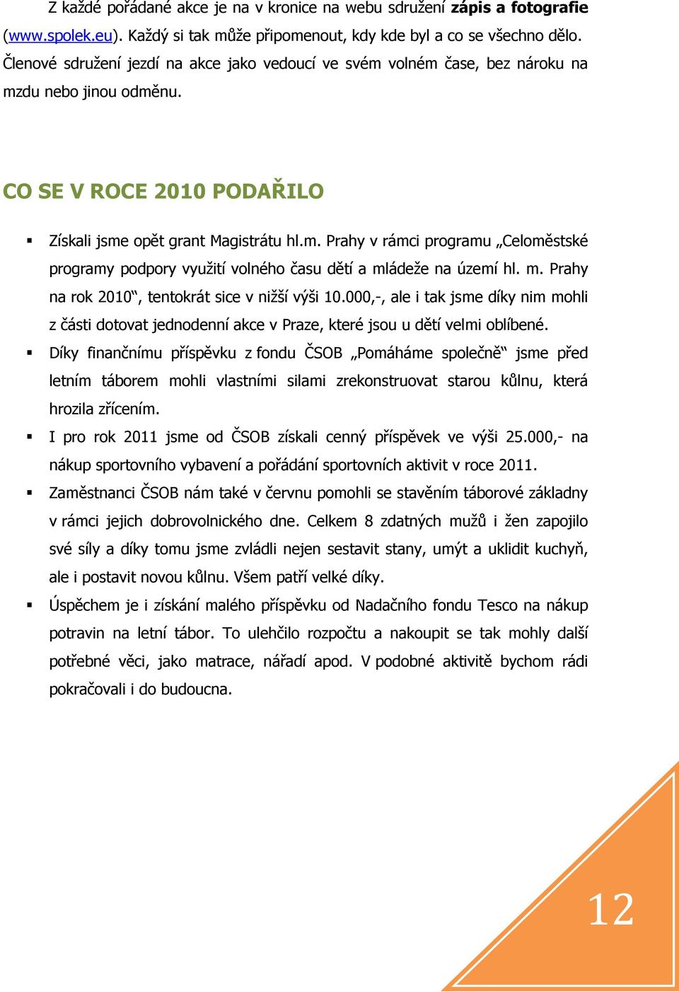m. Prahy na rok 2010, tentokrát sice v nižší výši 10.000,-, ale i tak jsme díky nim mohli z části dotovat jednodenní akce v Praze, které jsou u dětí velmi oblíbené.