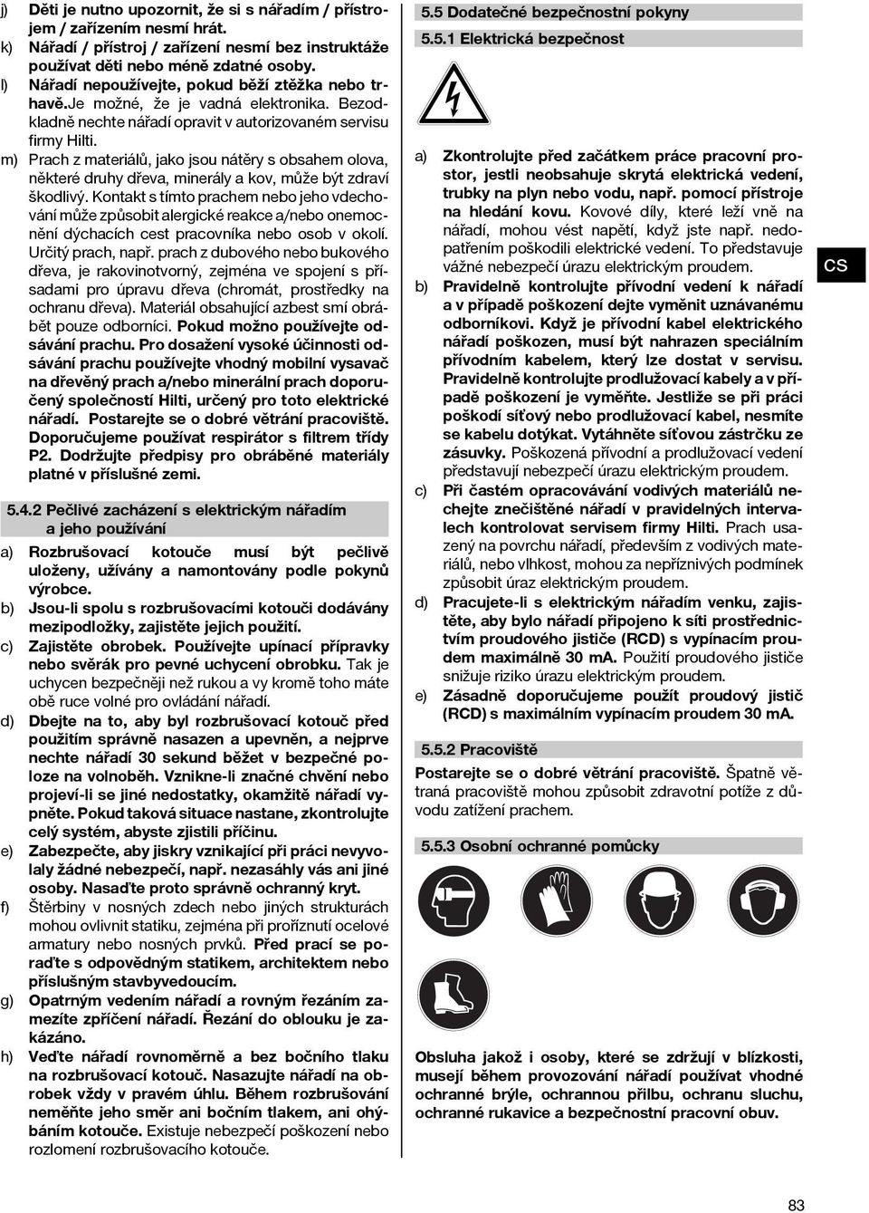 m) Prach z materiálů, jako jsou nátěry s obsahem olova, některé druhy dřeva, minerály a kov, může být zdraví škodlivý.