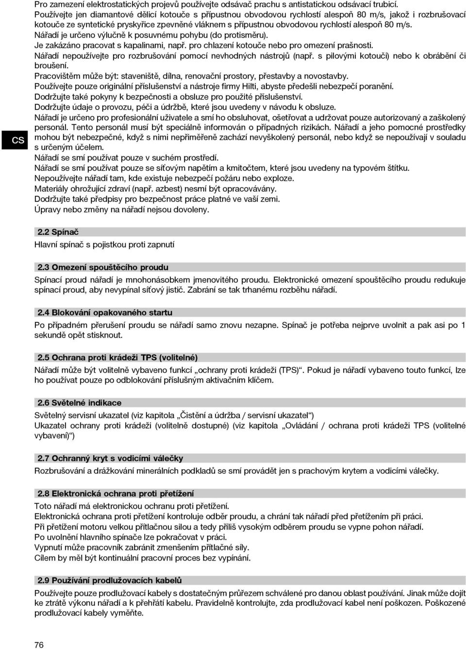 alespoň 80 m/s. Nářadí je určeno výlučně k posuvnému pohybu (do protisměru). Je zakázáno pracovat s kapalinami, např. pro chlazení kotouče nebo pro omezení prašnosti.