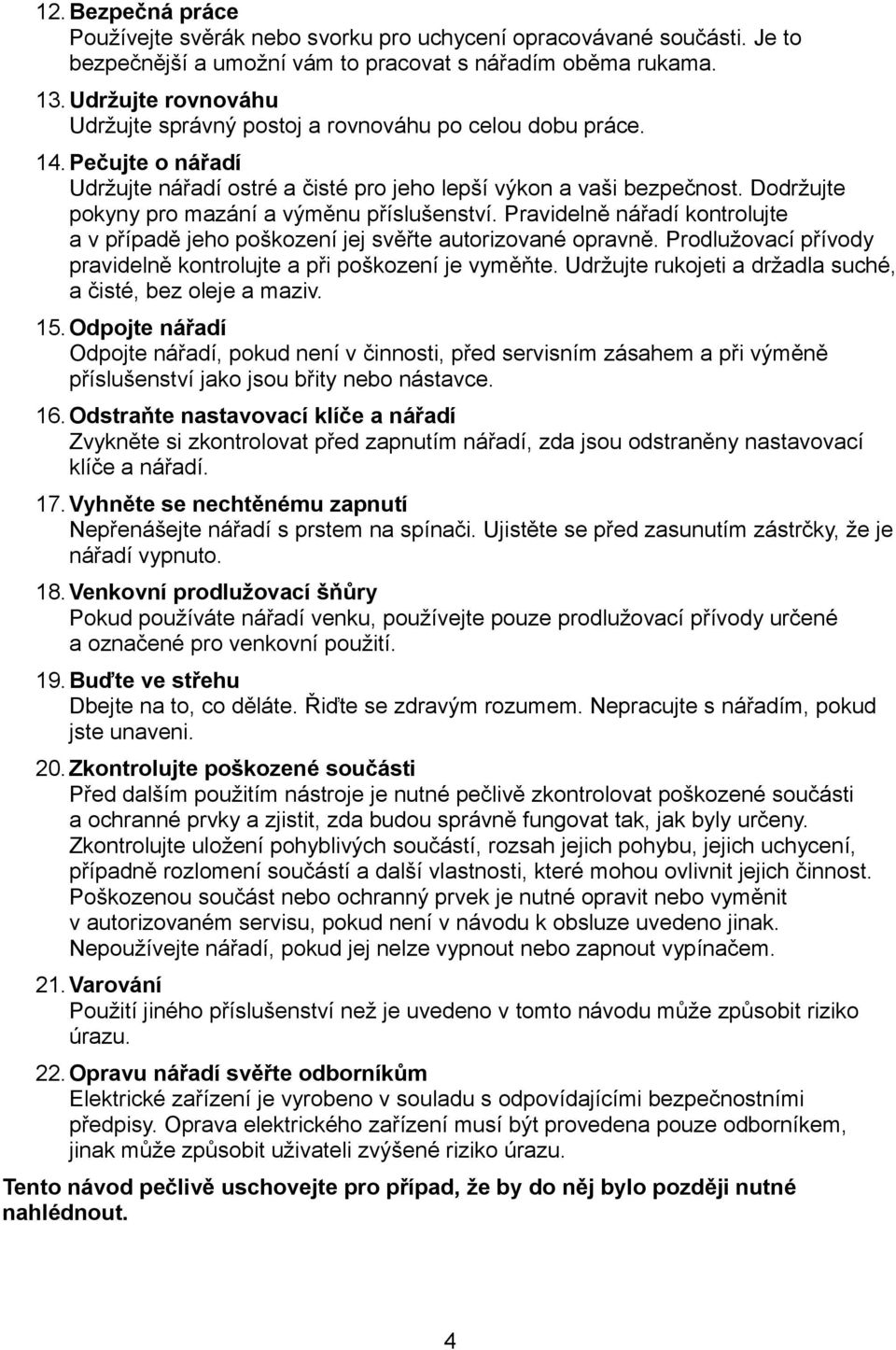 Dodržujte pokyny pro mazání a výměnu příslušenství. Pravidelně nářadí kontrolujte a v případě jeho poškození jej svěřte autorizované opravně.