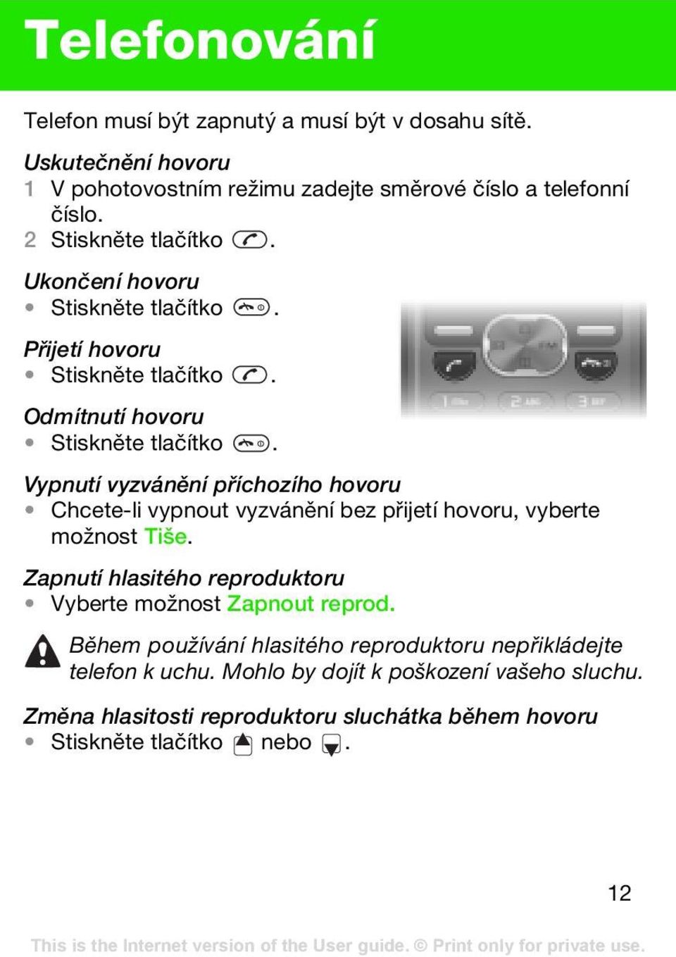 Vypnutí vyzvánění příchozího hovoru Chcete-li vypnout vyzvánění bez přijetí hovoru, vyberte možnost Tiše.