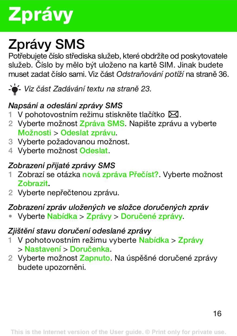 Napište zprávu a vyberte Možnosti > Odeslat zprávu. 3 Vyberte požadovanou možnost. 4 Vyberte možnost Odeslat. Zobrazení přijaté zprávy SMS 1 Zobrazí se otázka nová zpráva Přečíst?