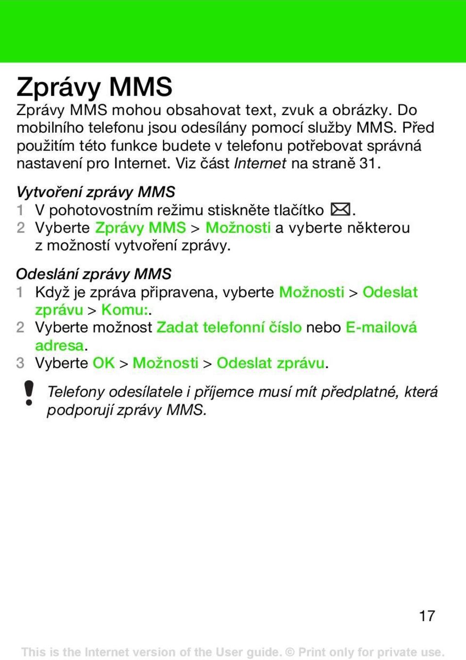 Vytvoření zprávy MMS 1 V pohotovostním režimu stiskněte tlačítko. 2 Vyberte Zprávy MMS > Možnosti a vyberte některou z možností vytvoření zprávy.