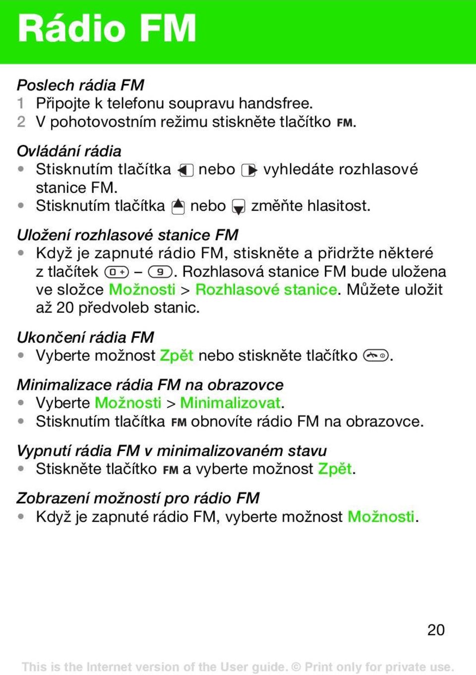 Rozhlasová stanice FM bude uložena ve složce Možnosti > Rozhlasové stanice. Můžete uložit až 20 předvoleb stanic. Ukončení rádia FM Vyberte možnost Zpět nebo stiskněte tlačítko.