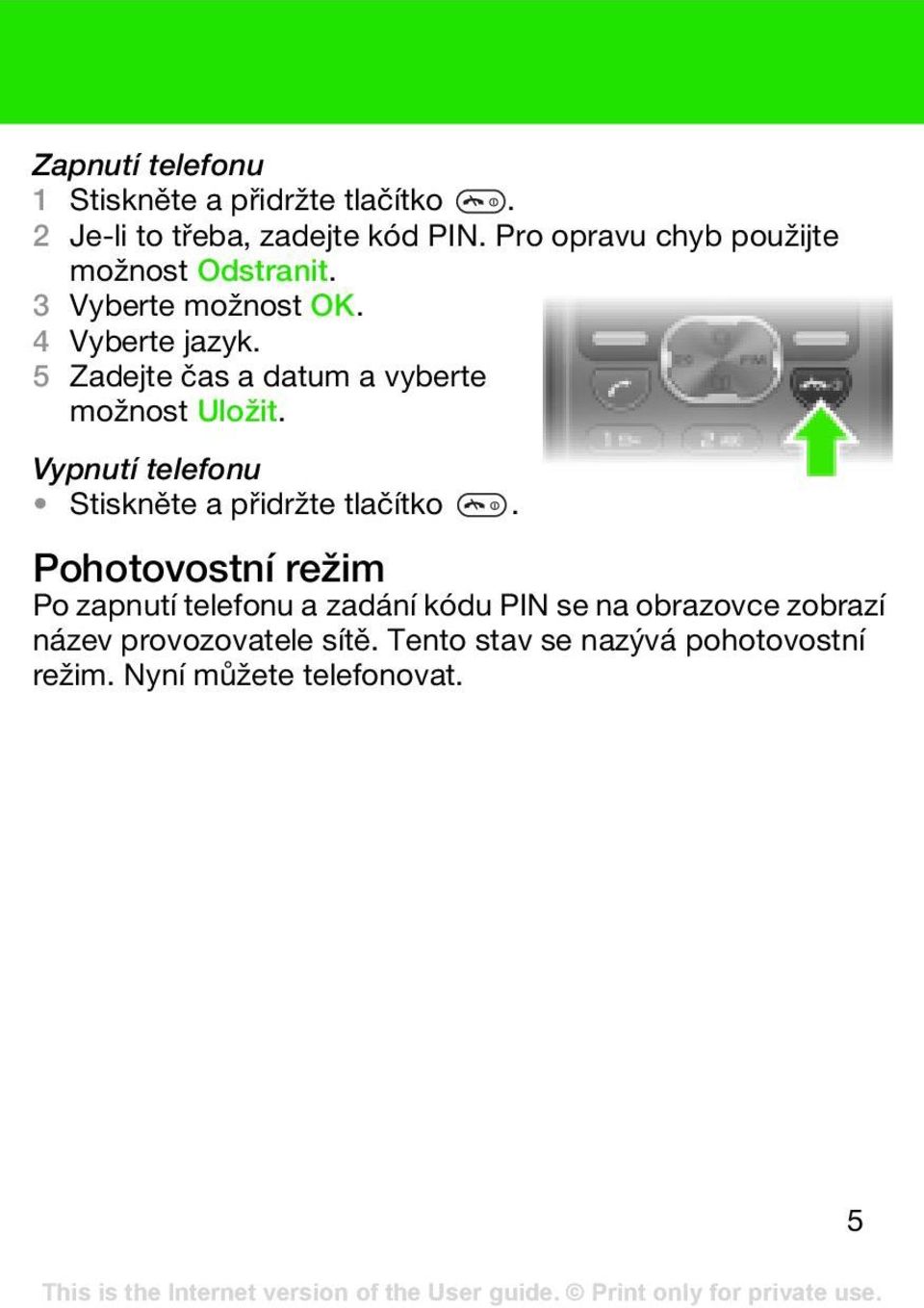 5 Zadejte čas a datum a vyberte možnost Uložit. Vypnutí telefonu Stiskněte a přidržte tlačítko.