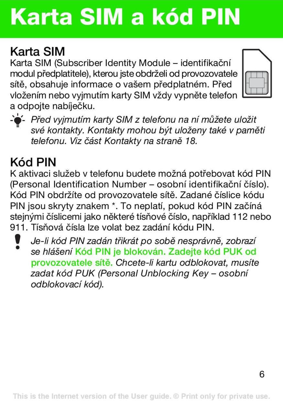 Viz část Kontakty na straně 18. Kód PIN K aktivaci služeb v telefonu budete možná potřebovat kód PIN (Personal Identification Number osobní identifikační číslo).