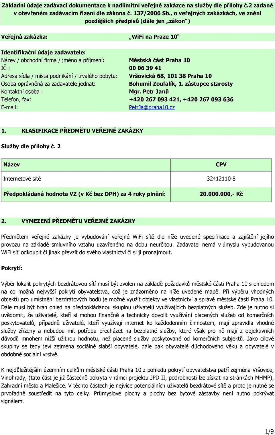 10 IČ : 00 06 39 41 Adresa sídla / místa podnikání / trvalého pobytu: Vršovická 68, 101 38 Praha 10 Osoba oprávněná za zadavatele jednat: Bohumil Zoufalík, 1. zástupce starosty Kontaktní osoba : Mgr.