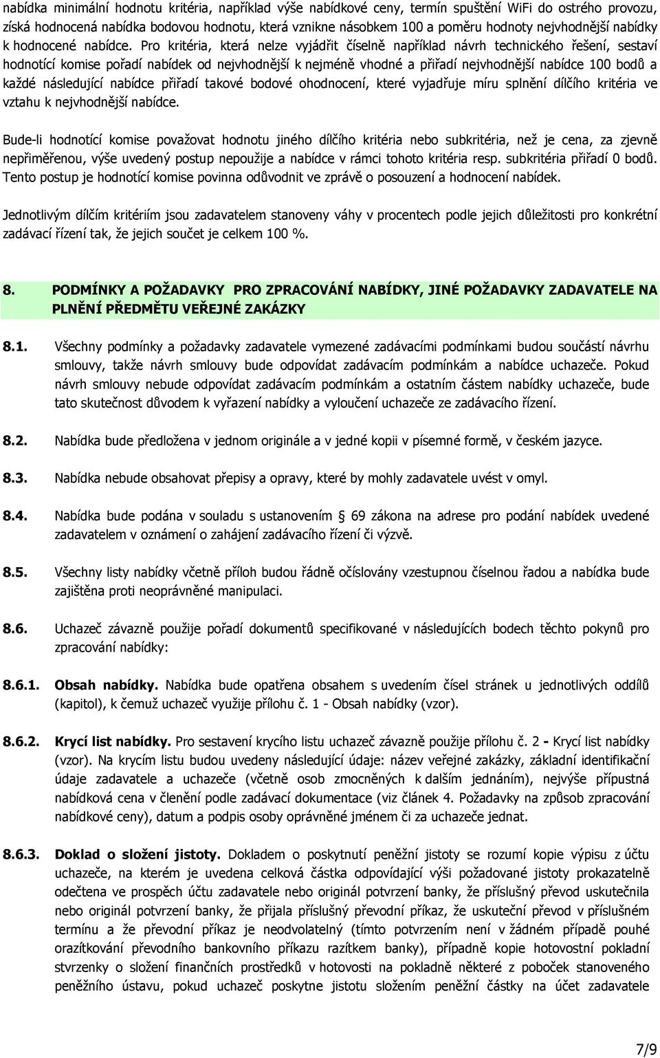 Pro kritéria, která nelze vyjádřit číselně například návrh technického řešení, sestaví hodnotící komise pořadí nabídek od nejvhodnější k nejméně vhodné a přiřadí nejvhodnější nabídce 100 bodů a každé