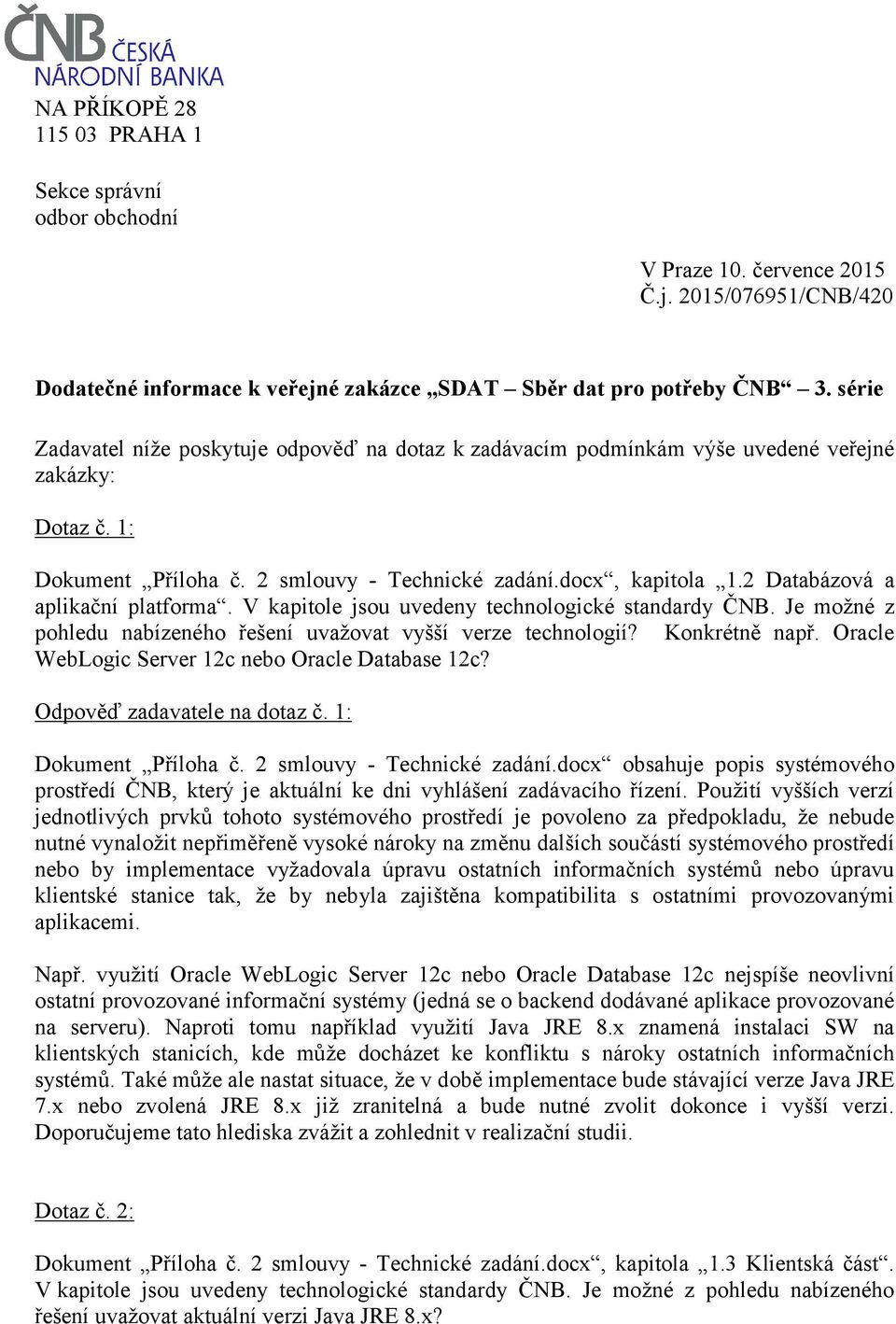 2 Databázová a aplikační platforma. V kapitole jsou uvedeny technologické standardy ČNB. Je možné z pohledu nabízeného řešení uvažovat vyšší verze technologií? Konkrétně např.