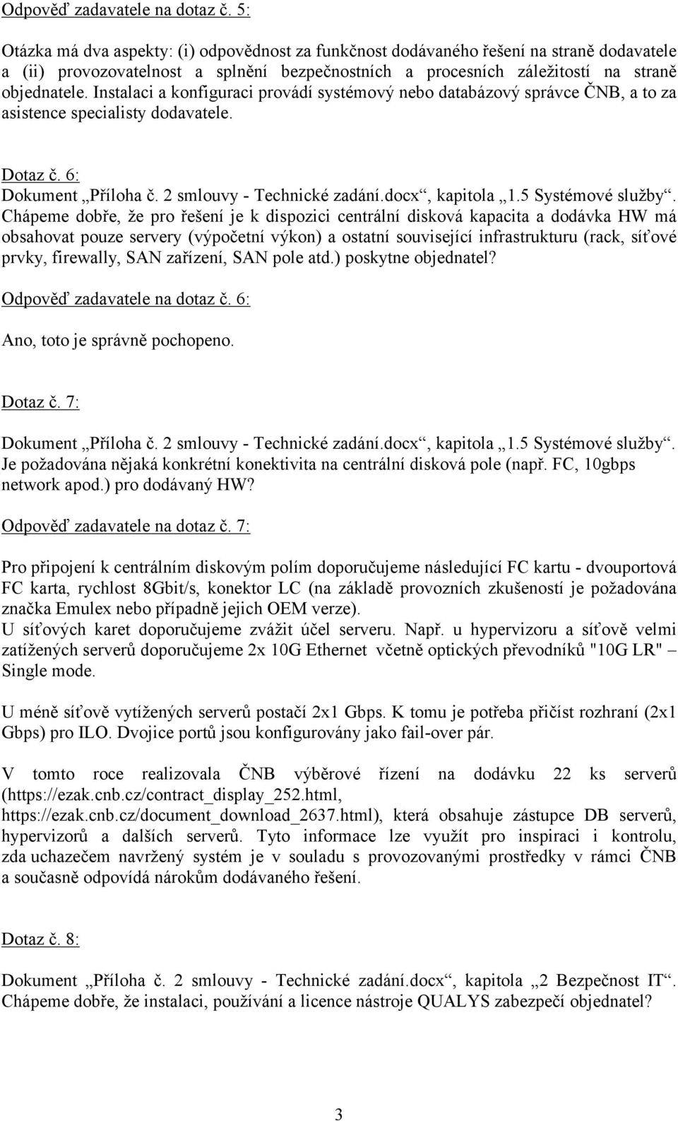 Instalaci a konfiguraci provádí systémový nebo databázový správce ČNB, a to za asistence specialisty dodavatele. Dotaz č. 6: Dokument Příloha č. 2 smlouvy - Technické zadání.docx, kapitola 1.