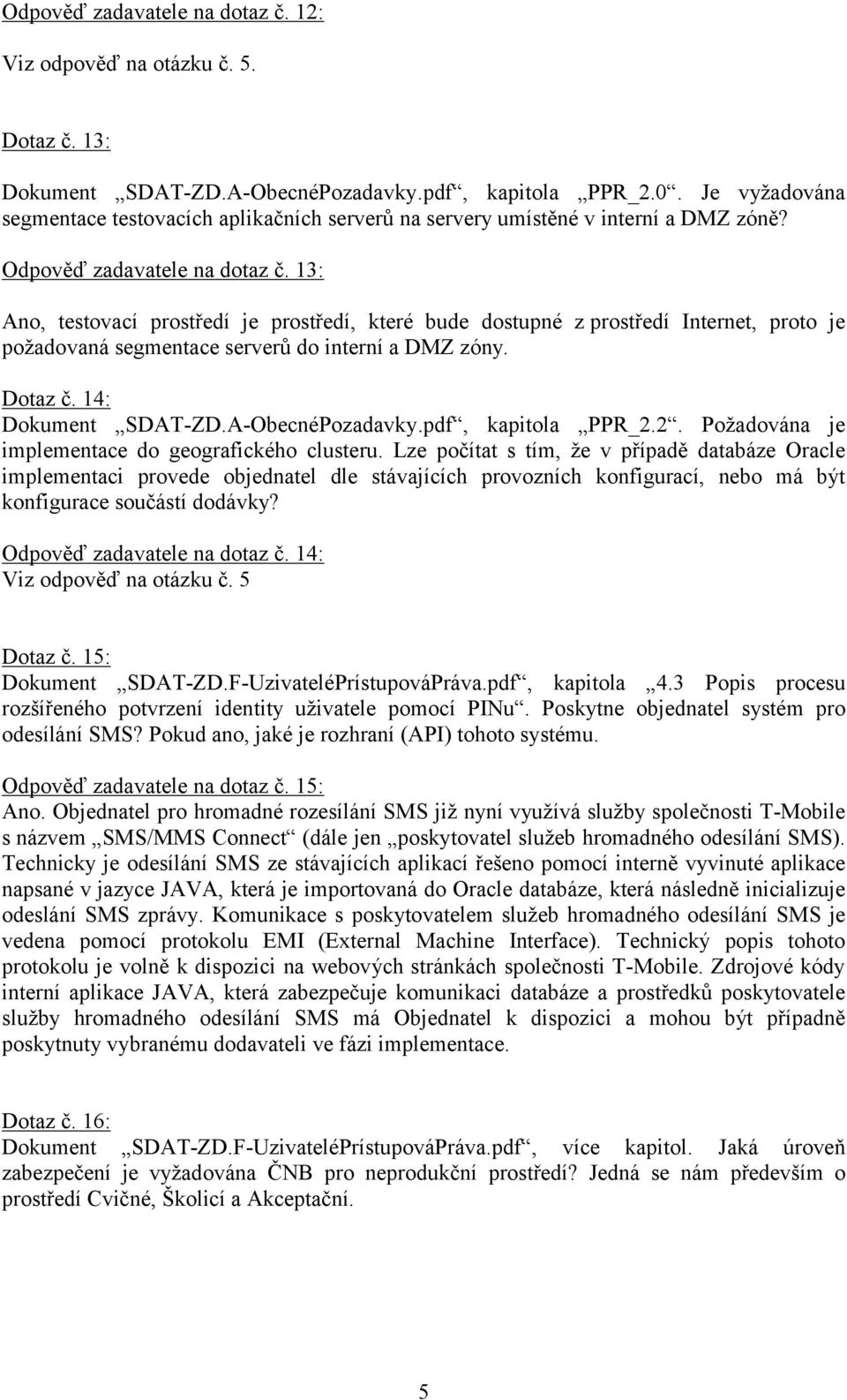 13: Ano, testovací prostředí je prostředí, které bude dostupné z prostředí Internet, proto je požadovaná segmentace serverů do interní a DMZ zóny. Dotaz č. 14: Dokument SDAT-ZD.A-ObecnéPozadavky.